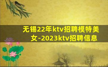无锡22年ktv招聘模特美女-2023ktv招聘信息